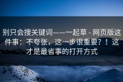 别只会搜关键词——一起草 - 网页版这件事：不夸张，这一步很重要？！这才是最省事的打开方式