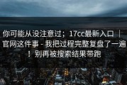 你可能从没注意过；17cc最新入口 ｜ 官网这件事 - 我把过程完整复盘了一遍！别再被搜索结果带跑